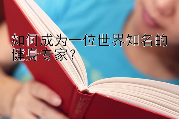 如何成为一位世界知名的健身专家？