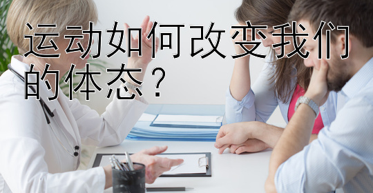 运动如何改变我们的体态？