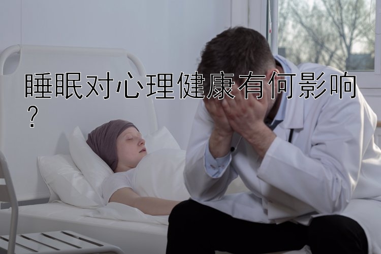 睡眠对心理健康有何影响？