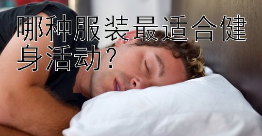 哪种服装最适合健身活动？