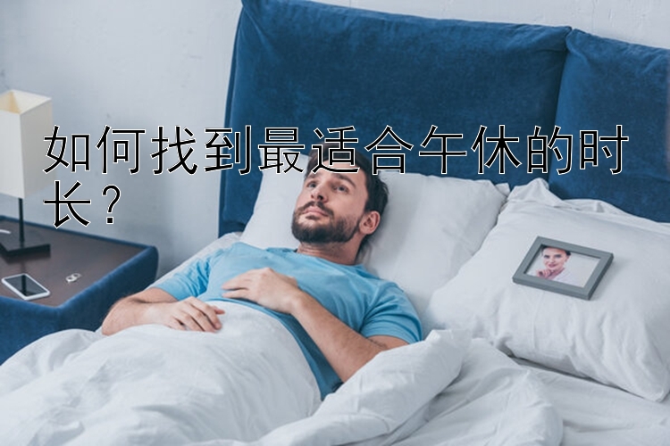 如何找到最适合午休的时长？