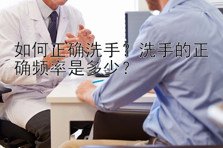 如何正确洗手？洗手的正确频率是多少？