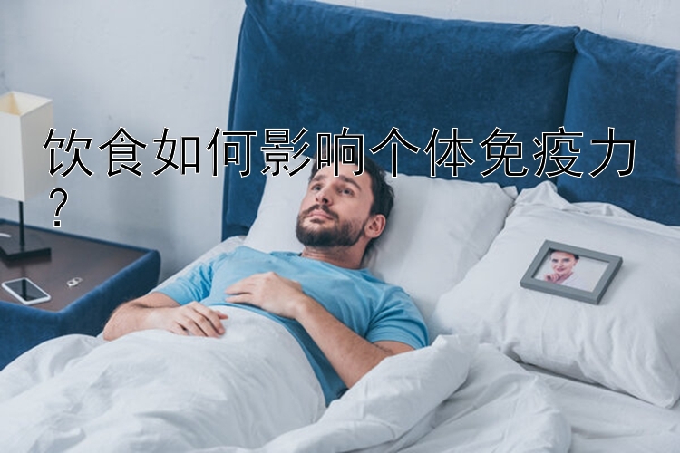 饮食如何影响个体免疫力？