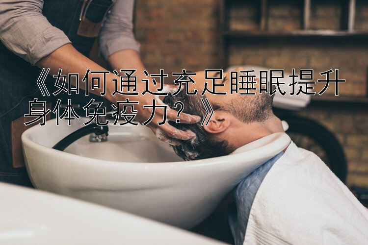 《如何通过充足睡眠提升身体免疫力？》