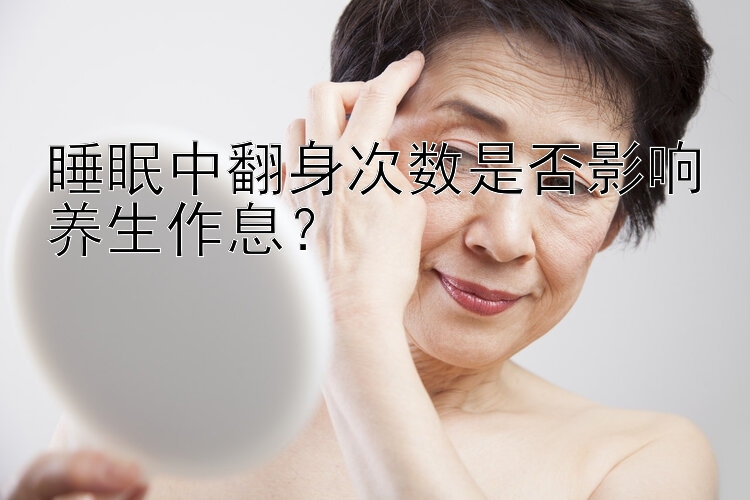 睡眠中翻身次数是否影响养生作息？