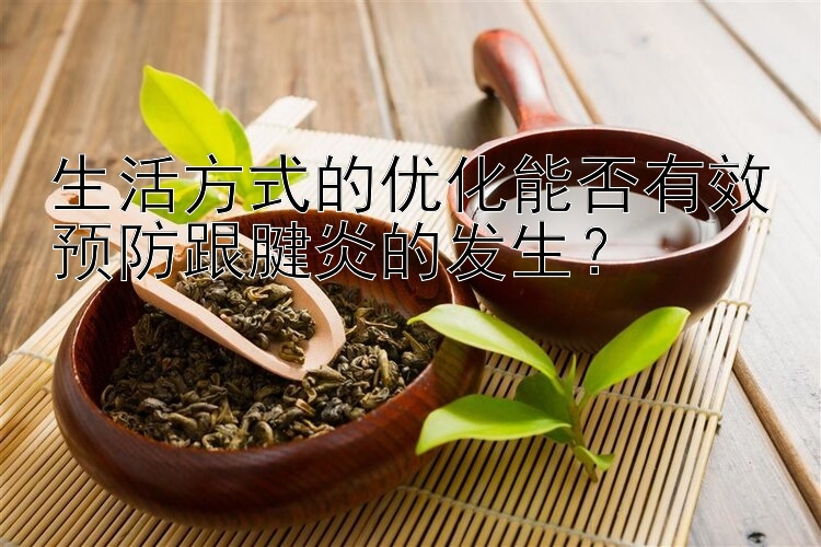 生活方式的优化能否有效预防跟腱炎的发生？