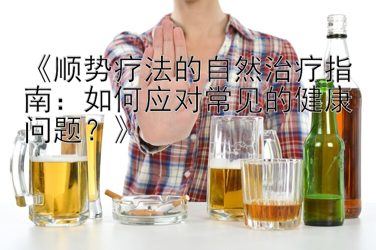 《顺势疗法的自然治疗指南：如何应对常见的健康问题？》