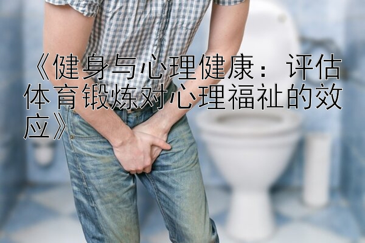 《健身与心理健康：评估体育锻炼对心理福祉的效应》