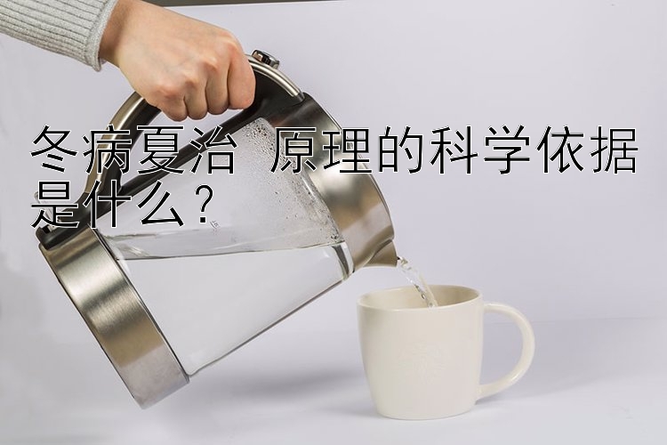 冬病夏治 原理的科学依据是什么？