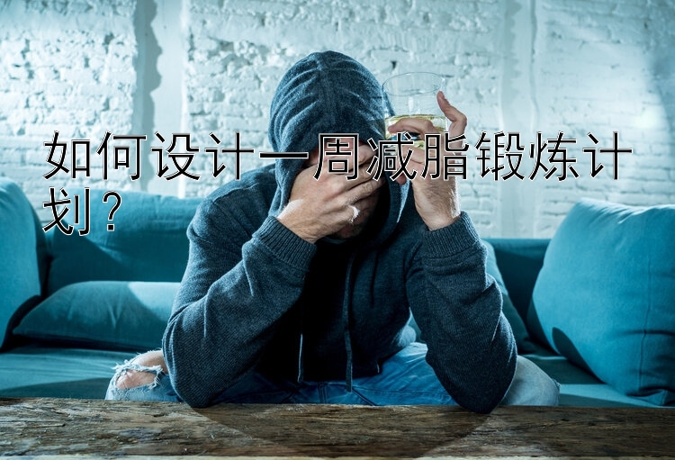 如何设计一周减脂锻炼计划？