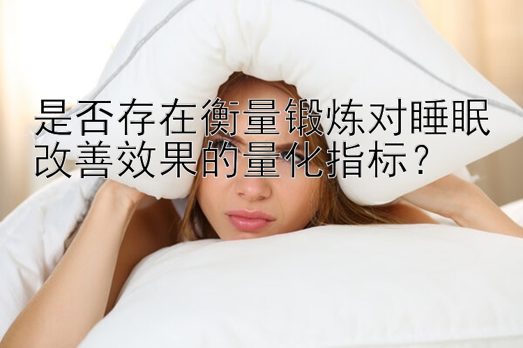 是否存在衡量锻炼对睡眠改善效果的量化指标？