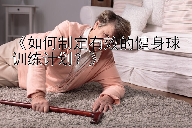 《如何制定有效的健身球训练计划？》