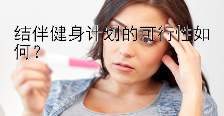 结伴健身计划的可行性如何？