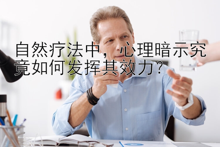 自然疗法中，心理暗示究竟如何发挥其效力？