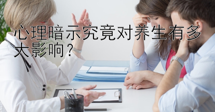 心理暗示究竟对养生有多大影响？