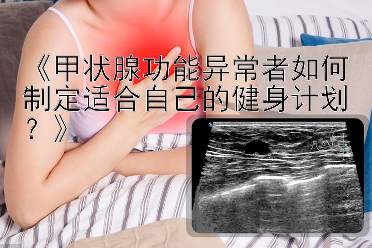 《甲状腺功能异常者如何制定适合自己的健身计划？》