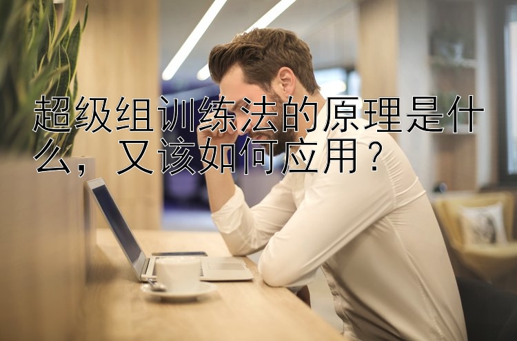 超级组训练法的原理是什么，又该如何应用？