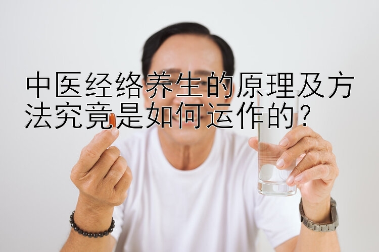 中医经络养生的原理及方法究竟是如何运作的？