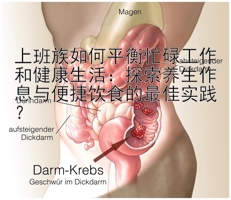 上班族如何平衡忙碌工作和健康生活：探索养生作息与便捷饮食的最佳实践？