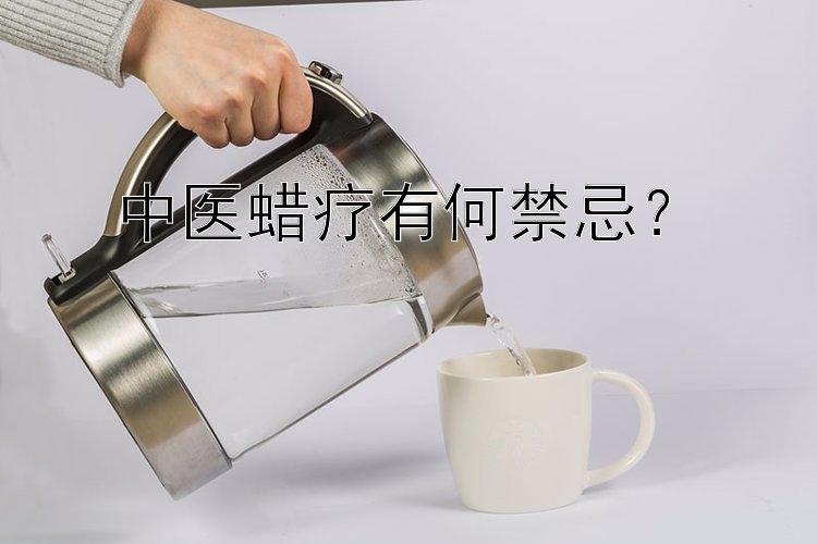 中医蜡疗有何禁忌？