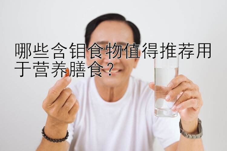 哪些含钼食物值得推荐用于营养膳食？