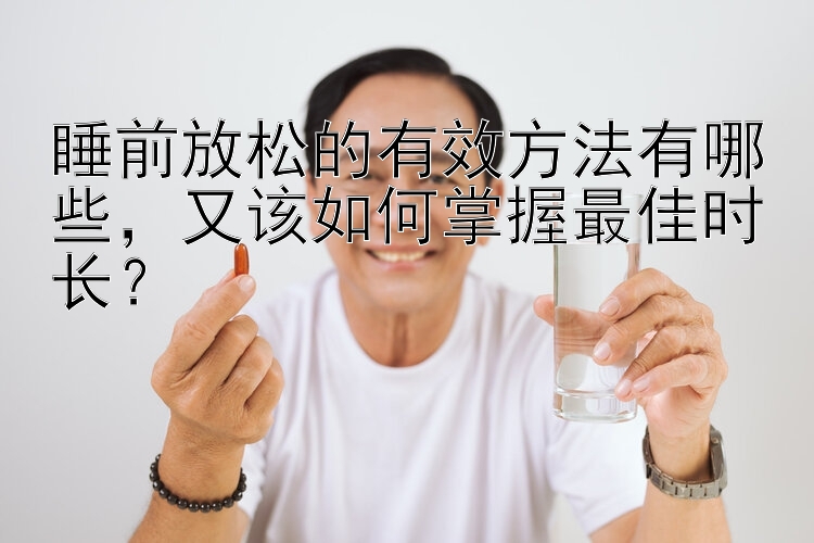 睡前放松的有效方法有哪些，又该如何掌握最佳时长？