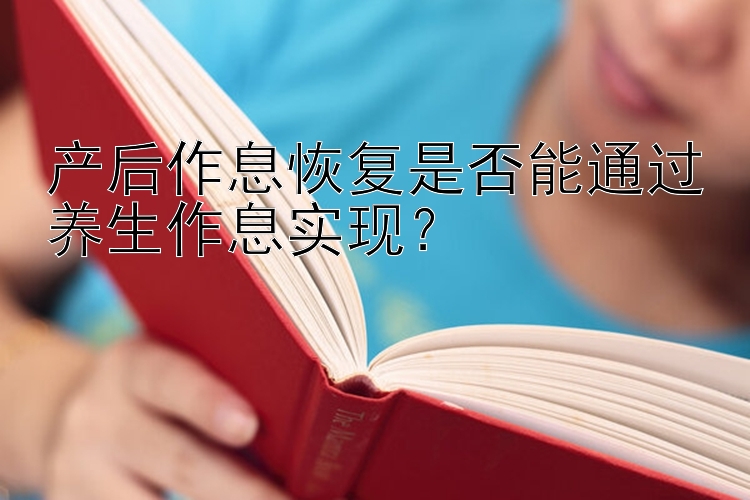 产后作息恢复是否能通过养生作息实现？