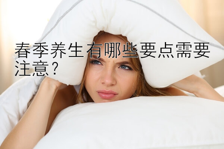 春季养生有哪些要点需要注意？