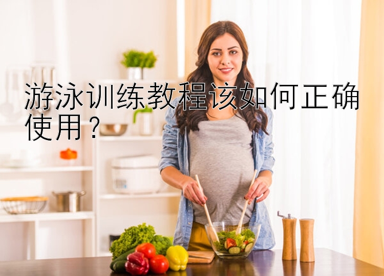 游泳训练教程该如何正确使用？