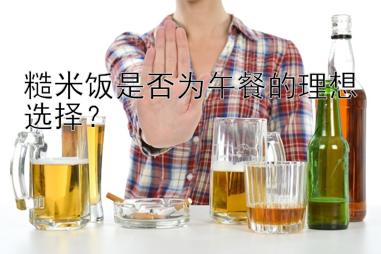 糙米饭是否为午餐的理想选择？