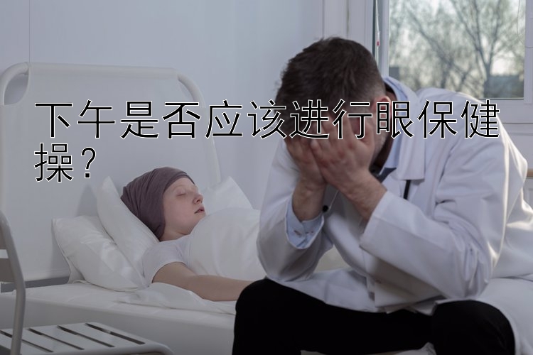 下午是否应该进行眼保健操？