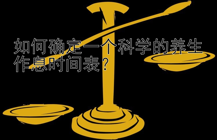 如何确定一个科学的养生作息时间表？