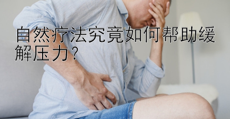 自然疗法究竟如何帮助缓解压力？