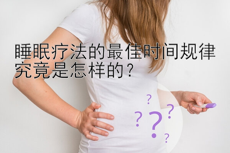 睡眠疗法的最佳时间规律究竟是怎样的？