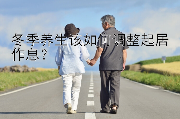 冬季养生该如何调整起居作息？