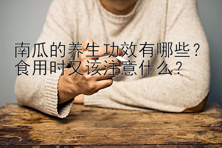 南瓜的养生功效有哪些？食用时又该注意什么？