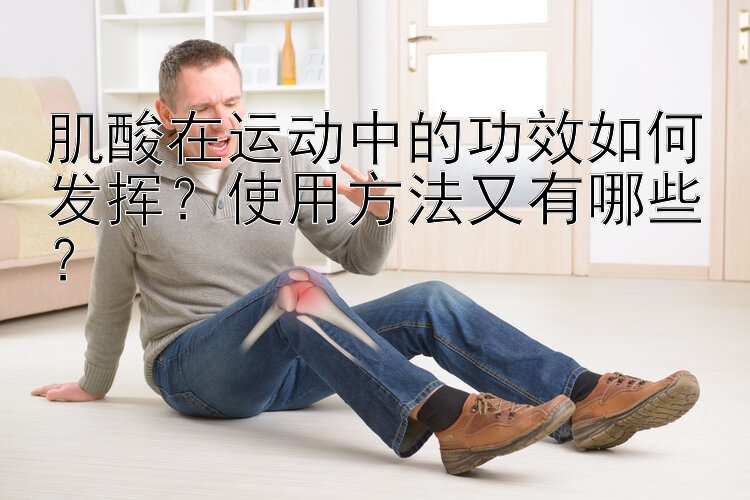 肌酸在运动中的功效如何发挥？使用方法又有哪些？