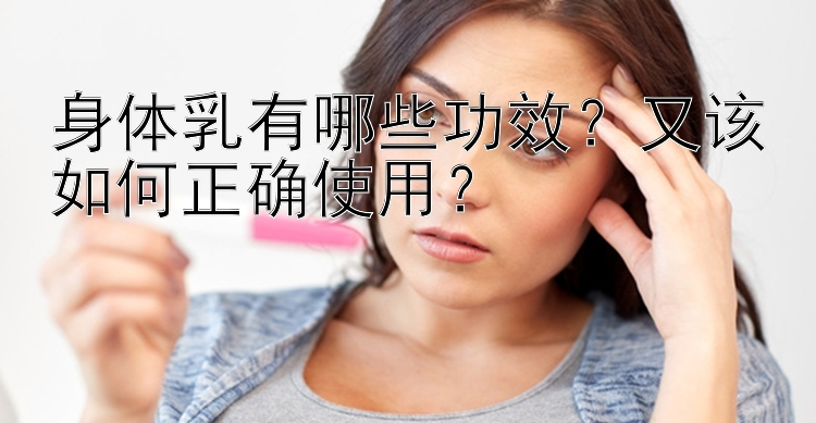 身体乳有哪些功效？又该如何正确使用？