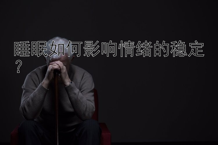 睡眠如何影响情绪的稳定？