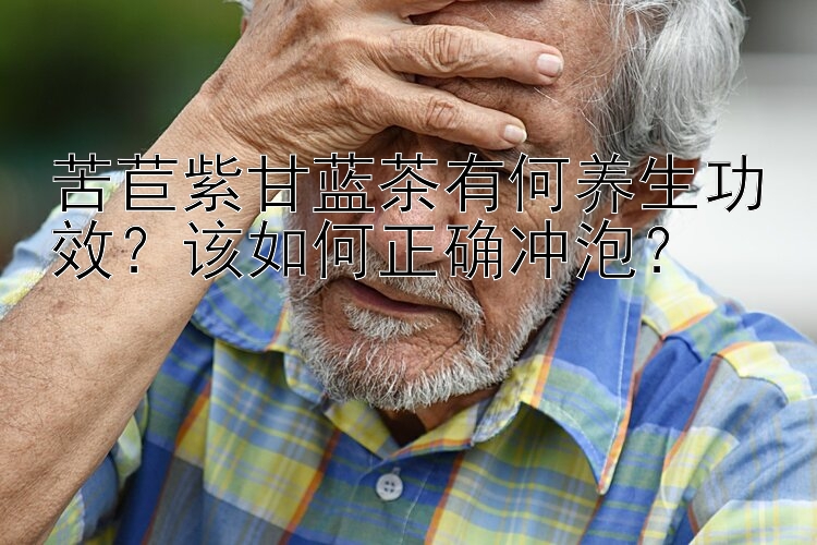 苦苣紫甘蓝茶有何养生功效？该如何正确冲泡？