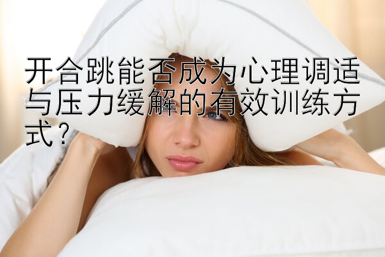 开合跳能否成为心理调适与压力缓解的有效训练方式？