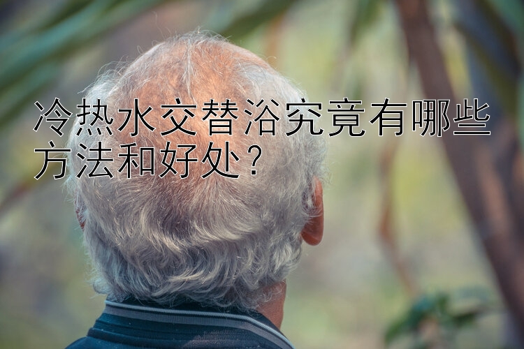 冷热水交替浴究竟有哪些方法和好处？